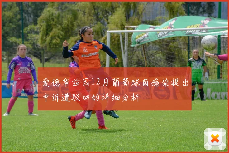 爱德华兹因12月葡萄球菌感染提出申诉遭驳回的详细分析