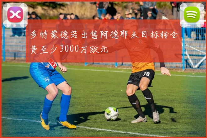 多特蒙德若出售阿德耶米目标转会费至少3000万欧元